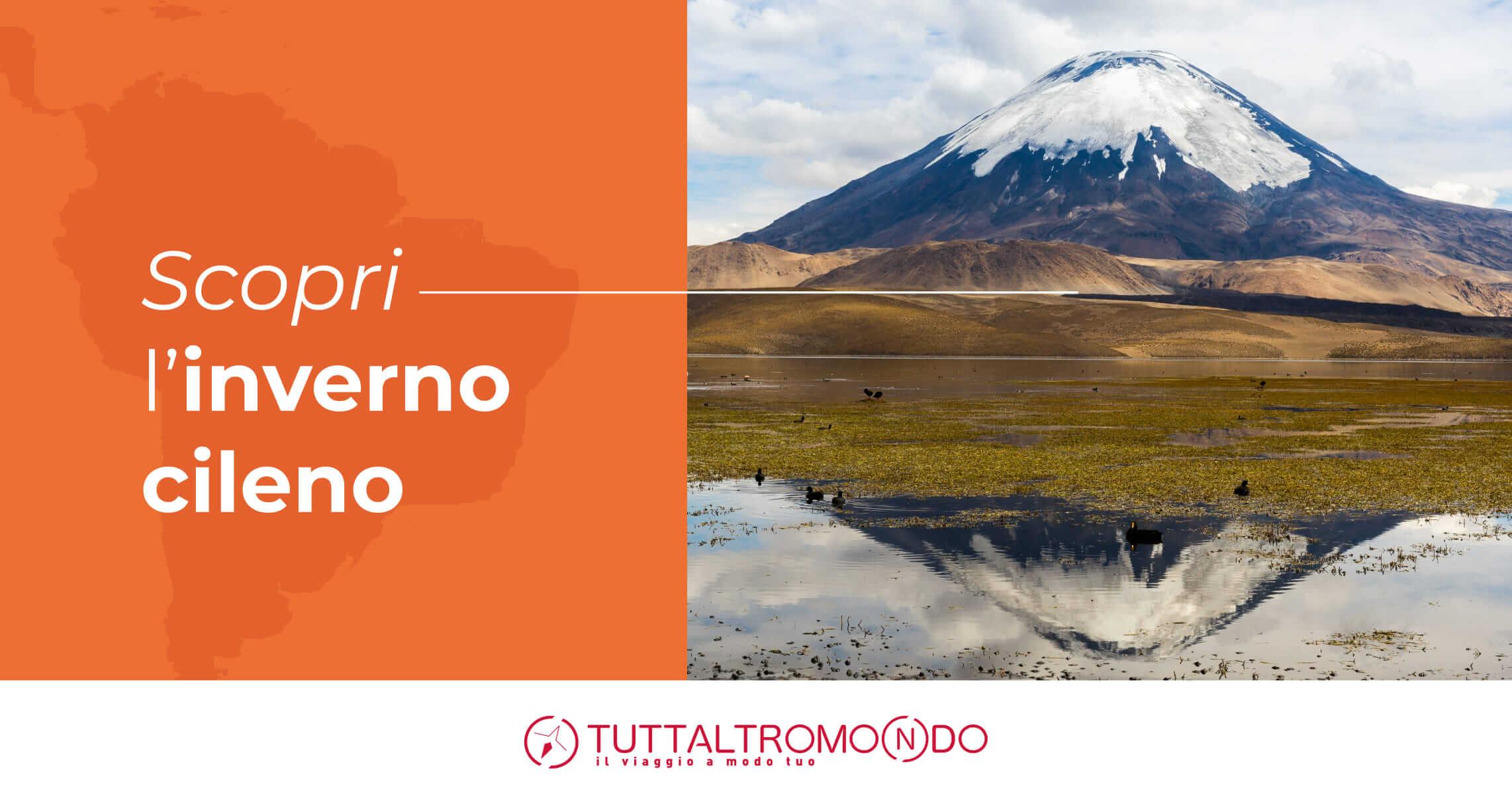 Scopri l’inverno cileno: banner con testo su sfondo arancione e paesaggio di vulcano innevato riflesso in una laguna, con logo Tuttaltromondo in basso.
