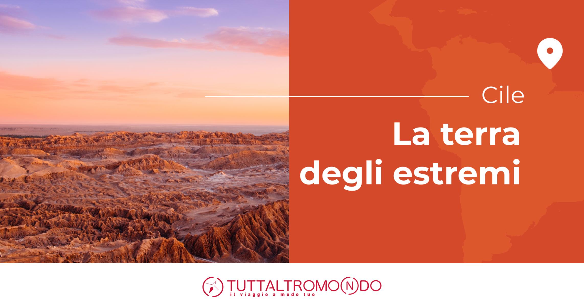 Paesaggio desertico del Cile al tramonto con montagne aride, grafica con scritta "Cile, la terra degli estremi" e logo Tuttaltromondo.